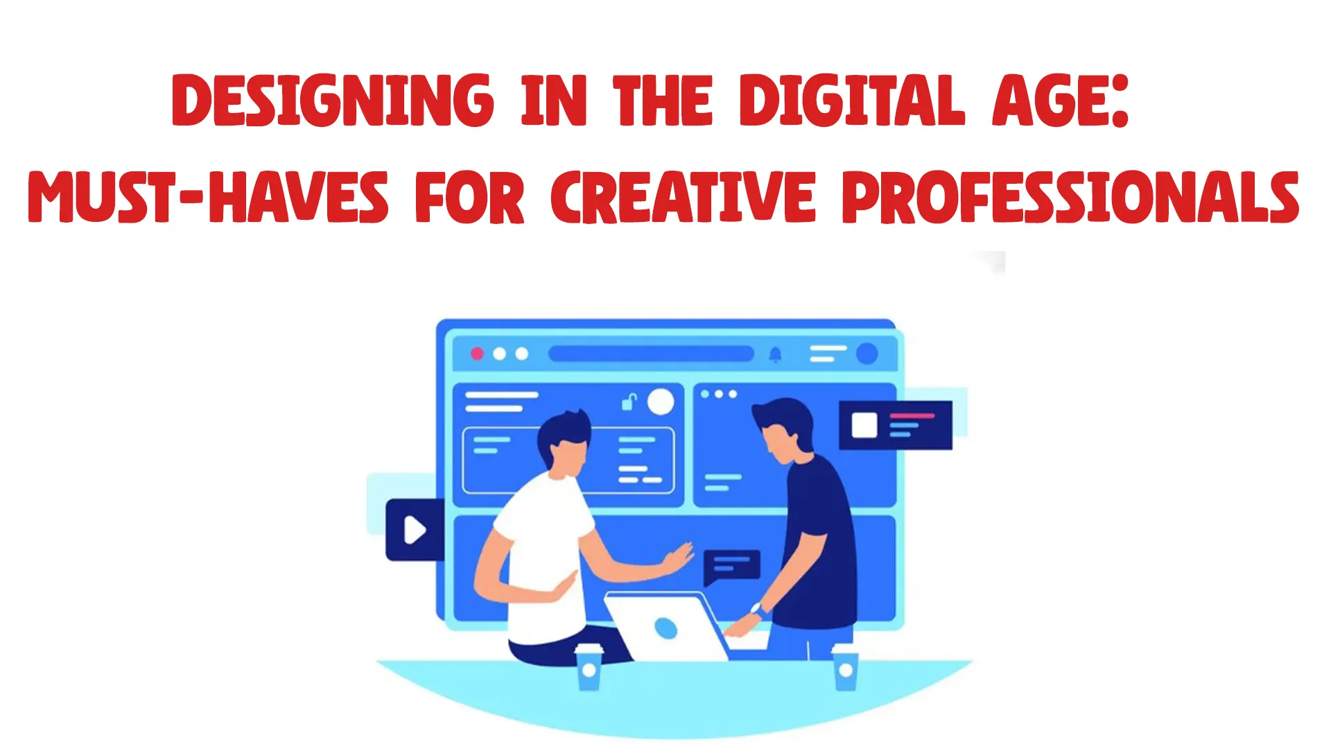 DESIGNING IN THE DIGITAL AGE: MUST-HAVES FOR CREATIVE PROFESSIONALS